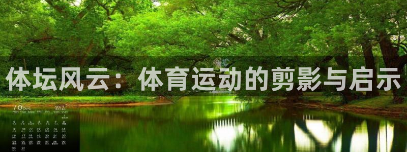 嗨王体育苹果版：体坛风云：体育运动的剪影与启示