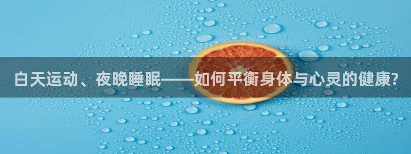 嗨王体育官方免费：白天运动、夜晚睡眠——如何平衡身体与心灵的健康?